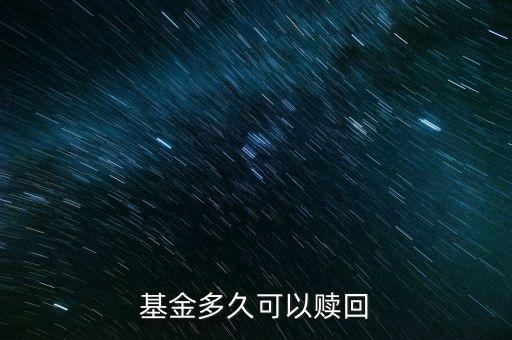 基金什么時(shí)候贖回，基金多久可以贖回