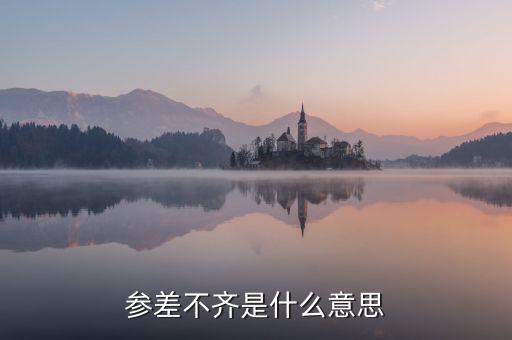 參差不齊的參是什么意思，參差不齊是什么意思