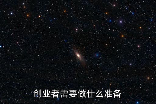 創(chuàng)業(yè)應(yīng)該準備什么，創(chuàng)業(yè)者需要做什么準備