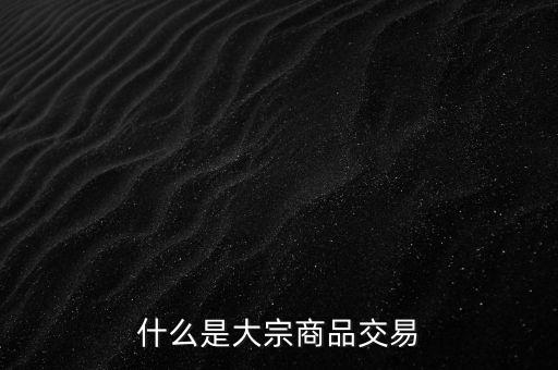 什么死大宗交易，什么是大宗交易