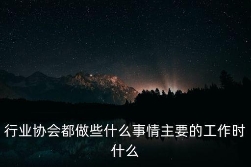 行業(yè)協(xié)會(huì)能干什么，中國(guó)演藝行業(yè)協(xié)會(huì)是做什么的