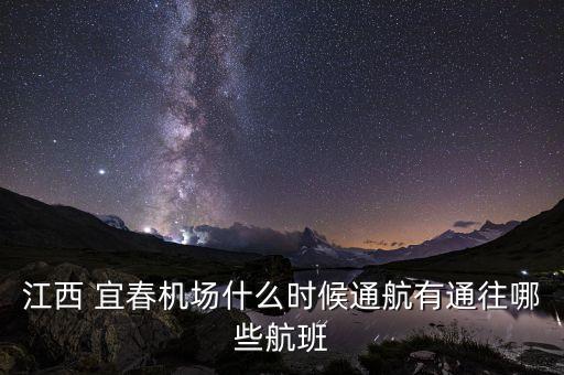 江西 宜春機(jī)場什么時(shí)候通航有通往哪些航班