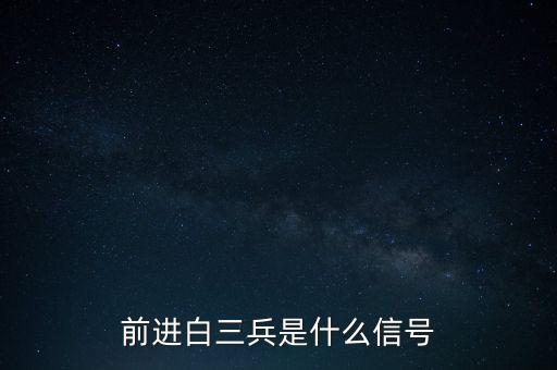 前進(jìn)白三兵是什么信號