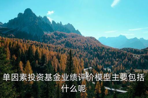 單因素投資基金業(yè)績(jī)?cè)u(píng)價(jià)模型主要包括什么呢