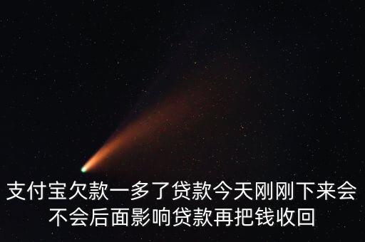 支付寶欠款一多了貸款今天剛剛下來會(huì)不會(huì)后面影響貸款再把錢收回