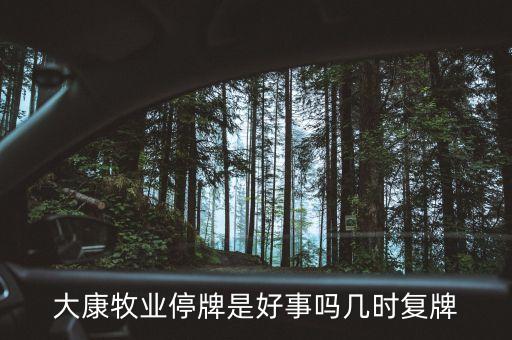 大康牧業(yè)停牌是好事嗎幾時復牌