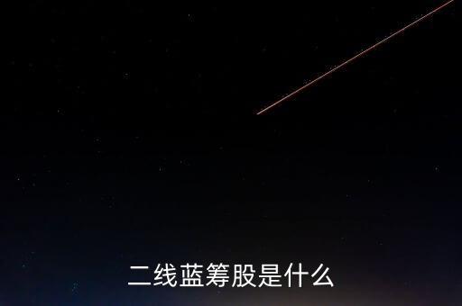 什么是二線(xiàn)藍(lán)籌股，什么是二線(xiàn)藍(lán)籌