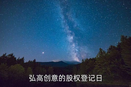 弘高創(chuàng)意的股權(quán)登記日