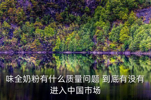 味全奶粉有什么質量問題 到底有沒有進入中國市場