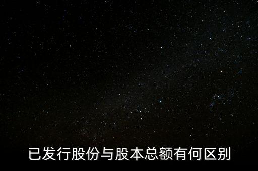 已發(fā)行股份與股本總額有何區(qū)別
