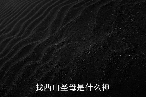 西山老母主管什么，西天老母是誰(shuí)