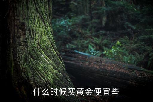 什么時(shí)候買(mǎi)黃金便宜些