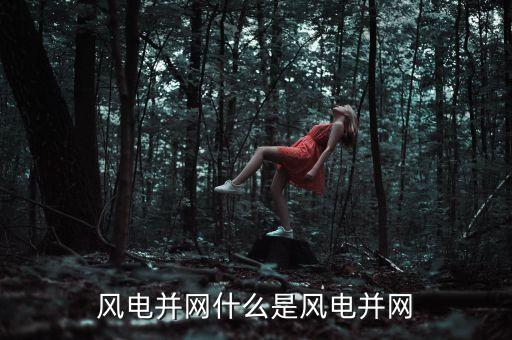風(fēng)電并網(wǎng)什么是風(fēng)電并網(wǎng)