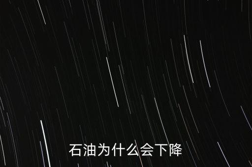 石油為什么會下跌，石油為什么會下降