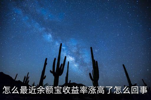 余額寶什么時(shí)候漲，怎么最近余額寶收益率漲高了怎么回事