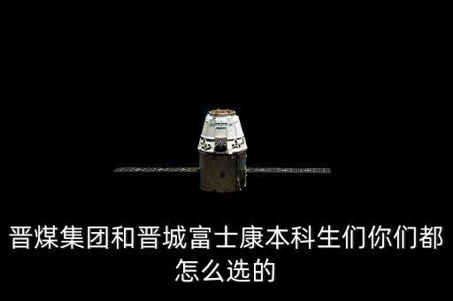 晉煤集團(tuán)為什么不上市，晉煤集團(tuán)和晉城富士康本科生們你們都怎么選的