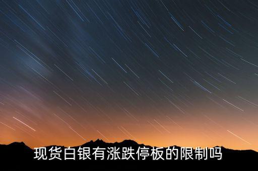 現(xiàn)貨白銀有漲跌停板的限制嗎