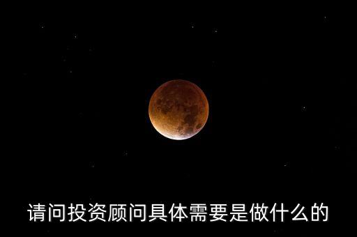 請問投資顧問具體需要是做什么的