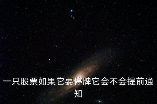 一只股票如果它要停牌它會(huì)不會(huì)提前通知