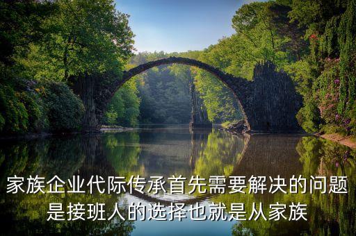 家族企業(yè)代際傳承首先需要解決的問(wèn)題是接班人的選擇也就是從家族