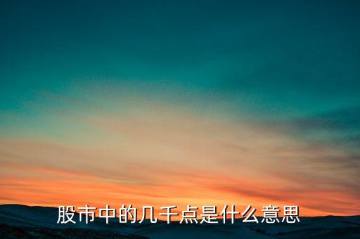 什么是大盤幾千點(diǎn)，股票所說的大盤幾千點(diǎn)是指的什么意思