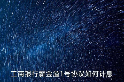 工商銀行薪金溢1號(hào)協(xié)議如何計(jì)息