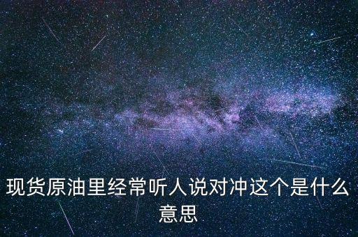 現(xiàn)貨原油里經(jīng)常聽人說對沖這個是什么意思