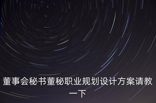 半年報披露董秘應(yīng)該做什么工作，董事會秘書董秘職業(yè)規(guī)劃設(shè)計方案請教一下