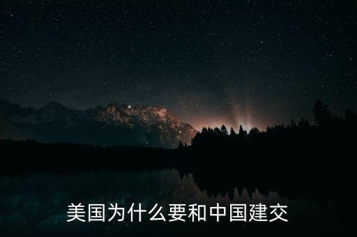 美國為什么倡議中國建立亞投行，美國為什么要和中國建交