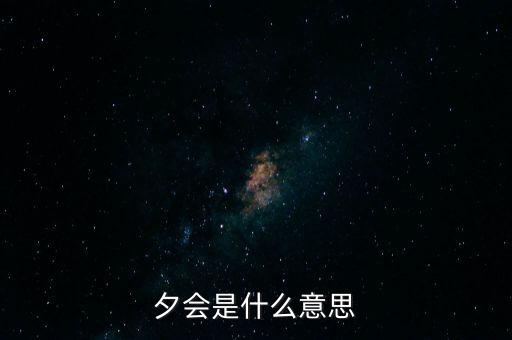 保險中夕會指的什么意思，夕會是什么意思