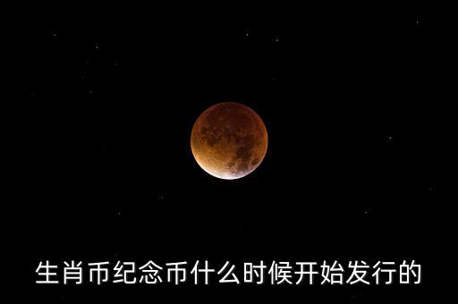 生肖幣紀(jì)念幣什么時(shí)候開始發(fā)行的