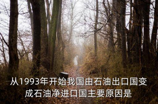 從1993年開始我國由石油出口國變成石油凈進口國主要原因是