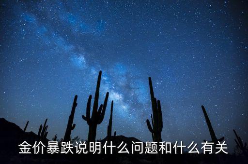 金價暴跌說明什么問題和什么有關(guān)