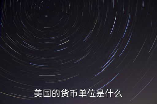 美國貨幣單位是什么，美國英國日本德國俄羅斯各國國家的貨幣的貨幣單位是什么