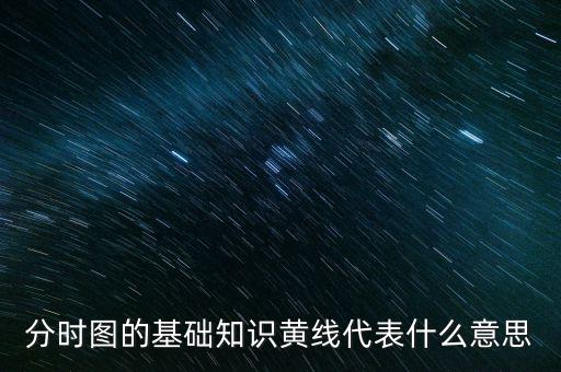 期貨分時(shí)圖的黃線是什么，分時(shí)圖的基礎(chǔ)知識(shí)黃線代表什么意思
