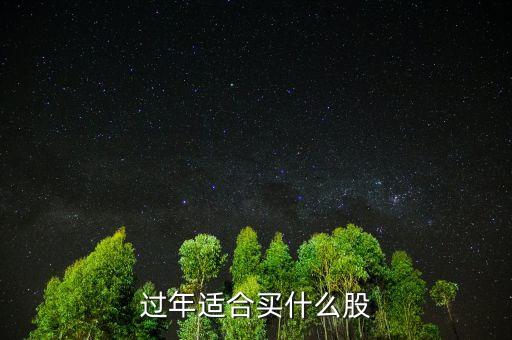 年貨買什么股票好，年后買什么股票好