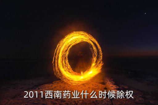 西南藥業(yè)有什么公告，2011西南藥業(yè)什么時(shí)候除權(quán)