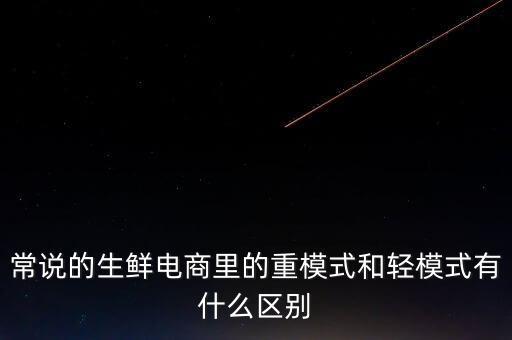 什么是輕模式，常說的生鮮電商里的重模式和輕模式有什么區(qū)別