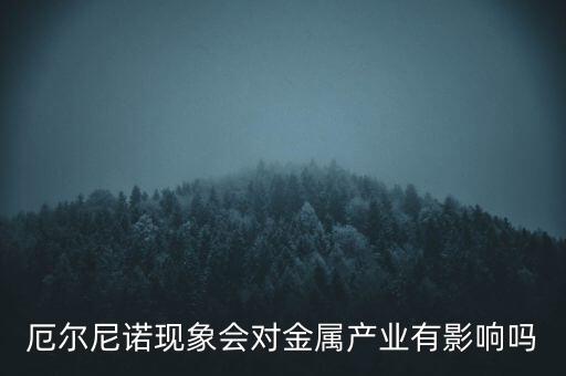 厄爾尼諾現(xiàn)象會對金屬產業(yè)有影響嗎