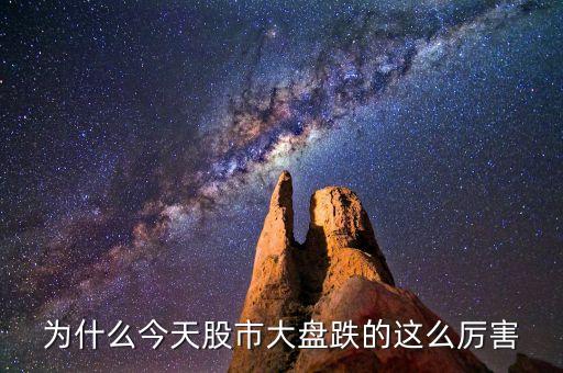 為什么今天股市大盤跌的這么厲害