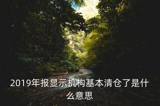 2019年報顯示機構(gòu)基本清倉了是什么意思