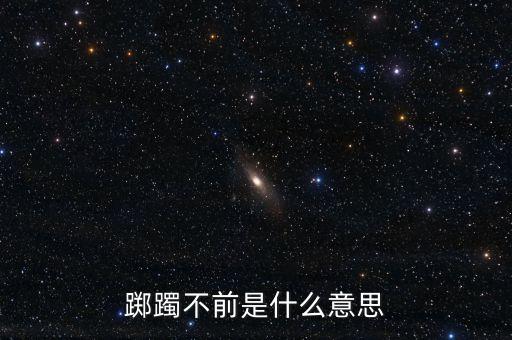 躑躅不前是什么意思