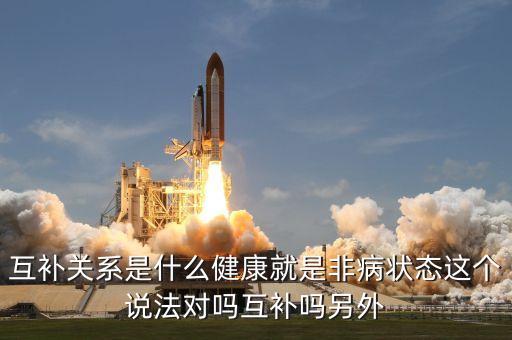 互補關(guān)系是什么健康就是非病狀態(tài)這個說法對嗎互補嗎另外