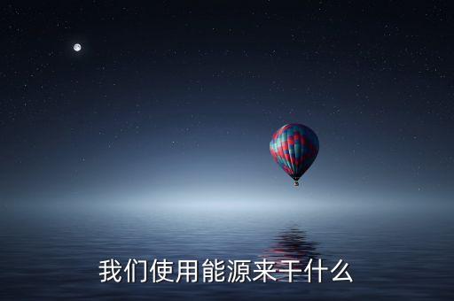 我們使用能源來干什么