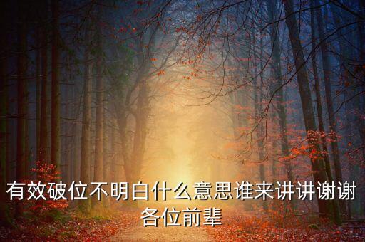 什么是有效破位，有效破位不明白什么意思誰(shuí)來(lái)講講謝謝各位前輩