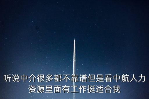 中航人是什么機(jī)構(gòu)，聽說中介很多都不靠譜但是看中航人力資源里面有工作挺適合我