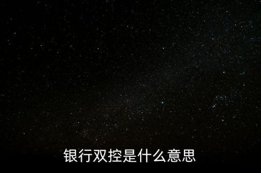 不良貸款雙控什么意思，資金雙控是什么意思