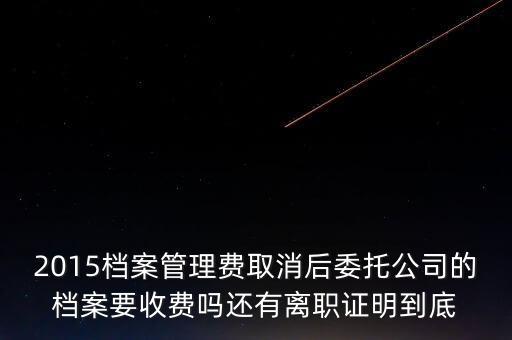 2015個(gè)人檔案有什么用，2015年檔案費(fèi)取消那2015年之前的費(fèi)用還用交嗎是河北
