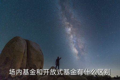 場(chǎng)內(nèi)基金和開(kāi)放式基金有什么區(qū)別