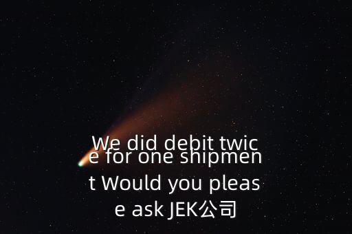 什么是溢價返還，We did debit twice for one shipment Would you please ask JEK公司